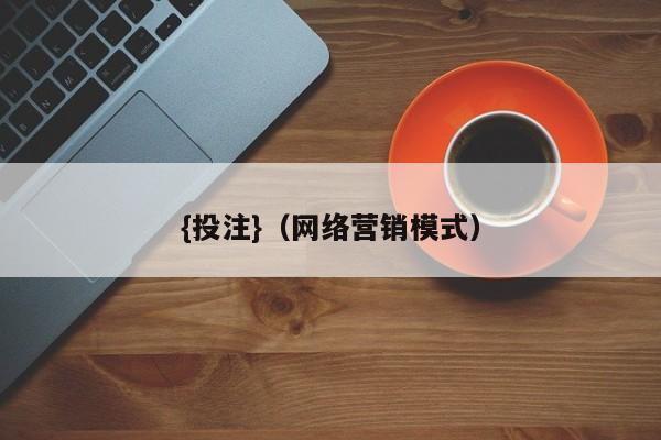 {投注}(网络营销模式)